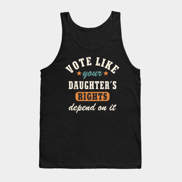 Vote Like Your Daughter´s Rights Depend On It Women´s Rights Statement Tank Top by FloraLi